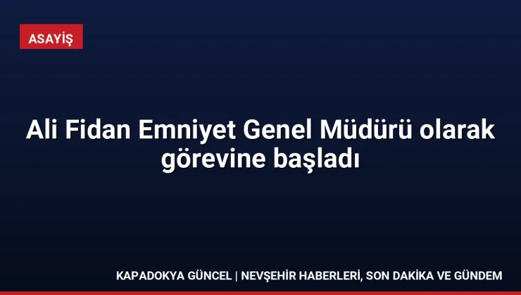 Ali Fidan Emniyet Genel Müdürü olarak görevine başladı