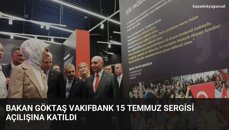 Bakan Göktaş VakıfBank 15 Temmuz Sergisi Açılışına Katıldı