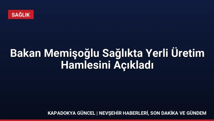 Bakan Memişoğlu Sağlıkta Yerli Üretim Hamlesini Açıkladı