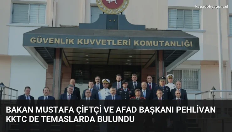 Bakan Mustafa Çiftçi ve AFAD Başkanı Pehlivan KKTC de Temaslarda Bulundu