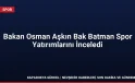 Bakan Osman Aşkın Bak Batman Spor Yatırımlarını İnceledi