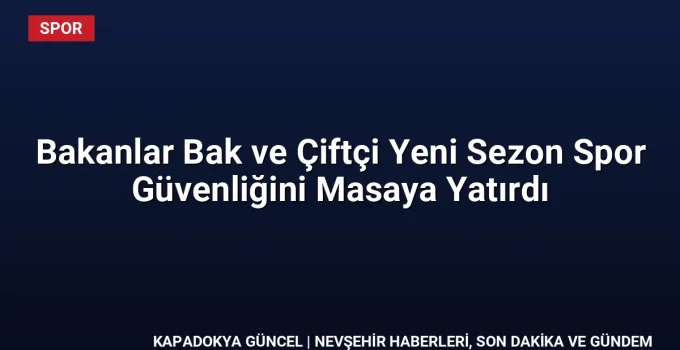 Bakanlar Bak ve Çiftçi Yeni Sezon Spor Güvenliğini Masaya Yatırdı