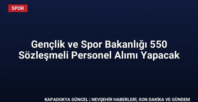 Gençlik ve Spor Bakanlığı 550 Sözleşmeli Personel Alımı Yapacak