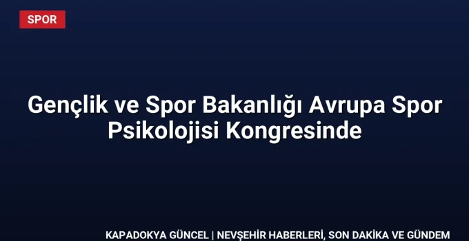 Gençlik ve Spor Bakanlığı Avrupa Spor Psikolojisi Kongresinde