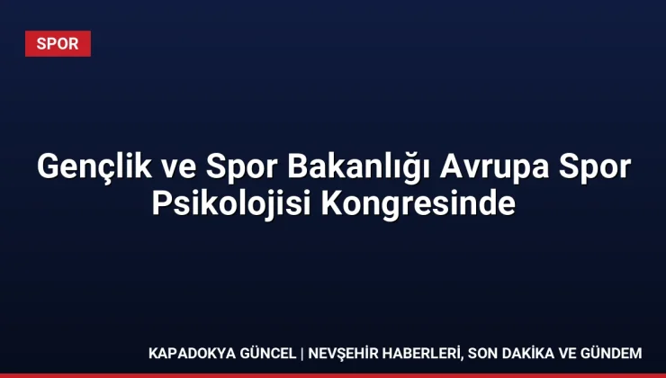 Gençlik ve Spor Bakanlığı Avrupa Spor Psikolojisi Kongresinde