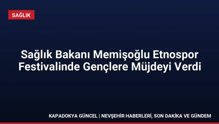 Sağlık Bakanı Memişoğlu Etnospor Festivalinde Gençlere Müjdeyi Verdi