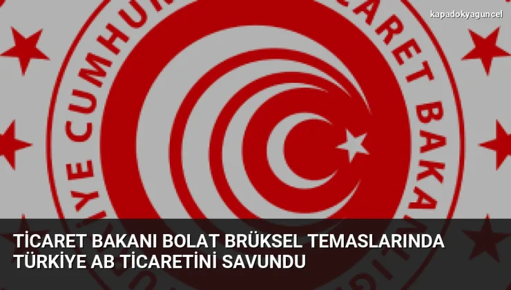 Ticaret Bakanı Bolat Brüksel temaslarında Türkiye AB ticaretini savundu
