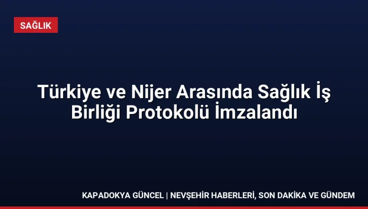 Türkiye ve Nijer Arasında Sağlık İş Birliği Protokolü İmzalandı