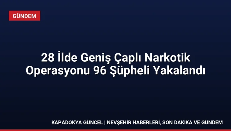 28 İlde Geniş Çaplı Narkotik Operasyonu 96 Şüpheli Yakalandı